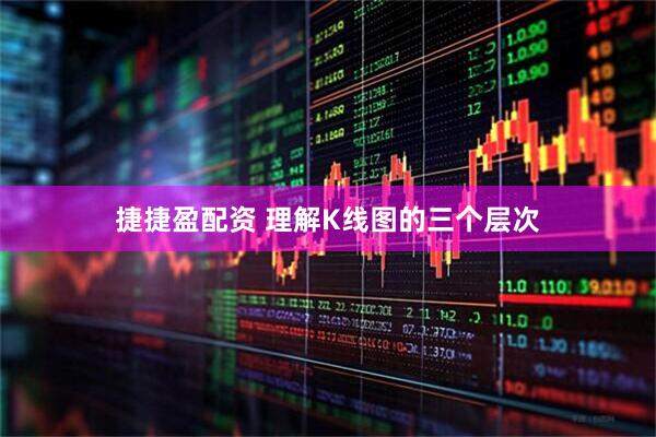 捷捷盈配资 理解K线图的三个层次