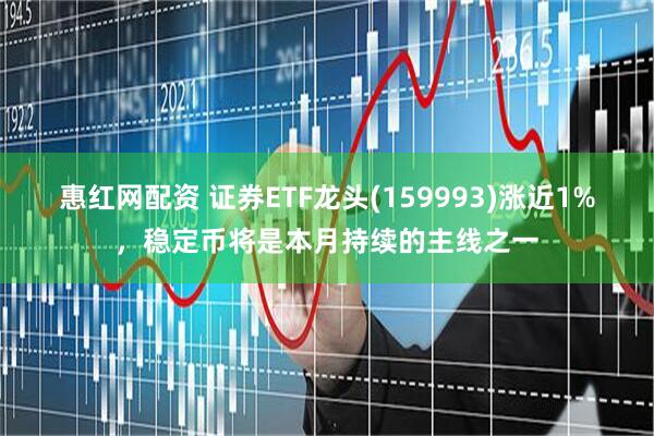 惠红网配资 证券ETF龙头(159993)涨近1%，稳定币将是本月持续的主线之一