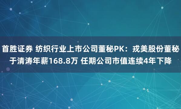 首胜证券 纺织行业上市公司董秘PK：戎美股份董秘于清涛年薪168.8万 任期公司市值连续4年下降